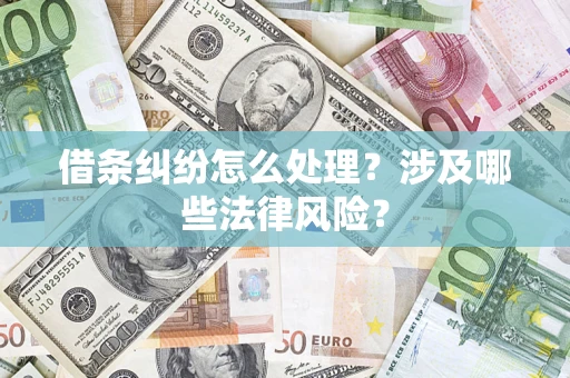北京借条纠纷怎么处理？涉及哪些法律风险？